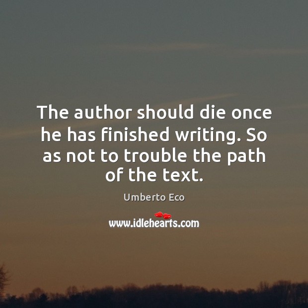 The author should die once he has finished writing. So as not Umberto Eco Picture Quote