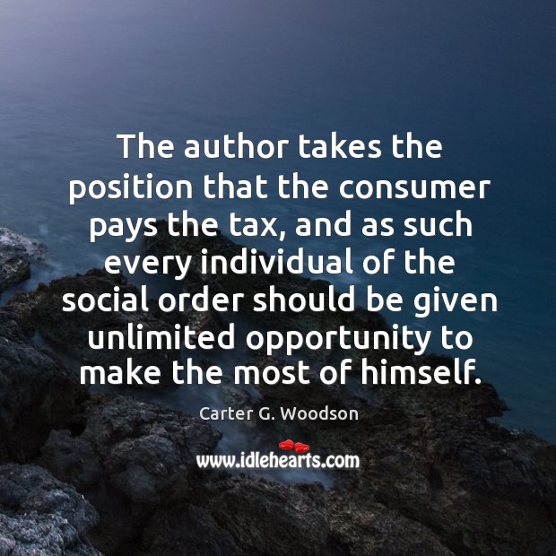 The author takes the position that the consumer pays the tax, and as such every Carter G. Woodson Picture Quote