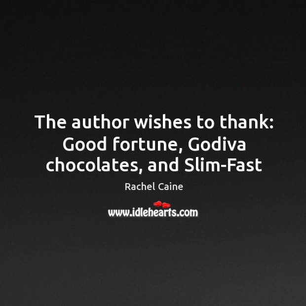 The author wishes to thank: Good fortune, Godiva chocolates, and Slim-Fast Rachel Caine Picture Quote