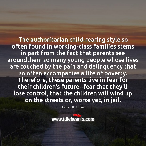 The authoritarian child-rearing style so often found in working-class families stems in Lillian B. Rubin Picture Quote