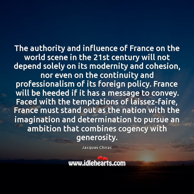 The authority and influence of France on the world scene in the 21 Jacques Chirac Picture Quote