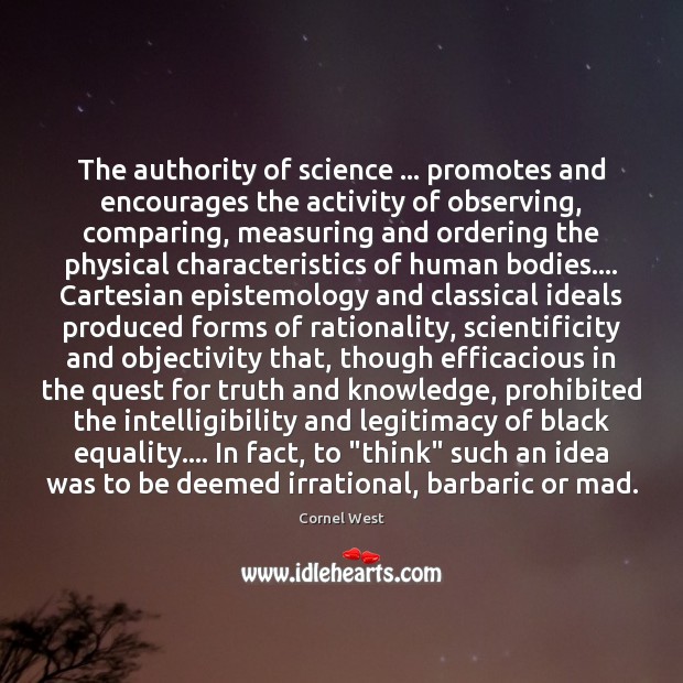The authority of science … promotes and encourages the activity of observing, comparing, Cornel West Picture Quote