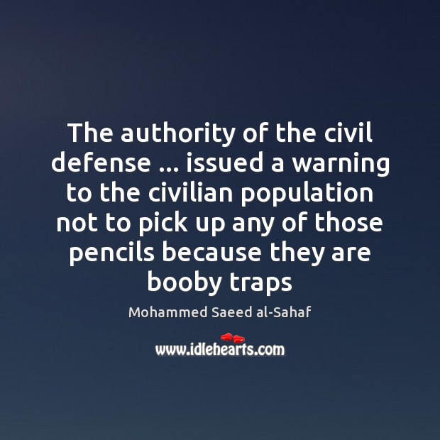 The authority of the civil defense … issued a warning to the civilian Mohammed Saeed al-Sahaf Picture Quote