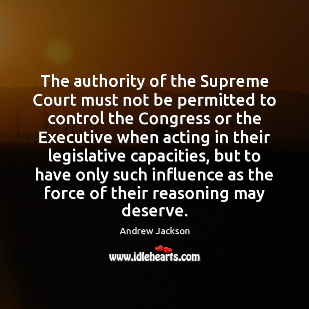 The authority of the Supreme Court must not be permitted to control Andrew Jackson Picture Quote