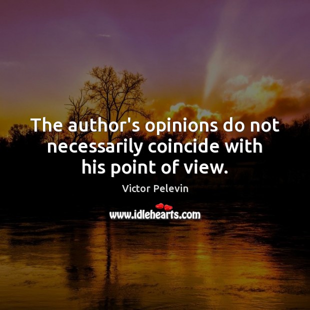 The author’s opinions do not necessarily coincide with his point of view. Victor Pelevin Picture Quote