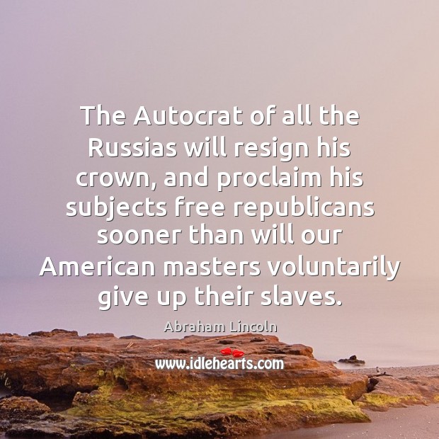 The Autocrat of all the Russias will resign his crown, and proclaim Image