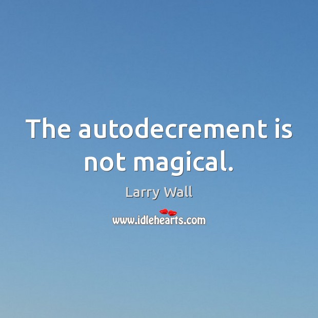 The autodecrement is not magical. Larry Wall Picture Quote