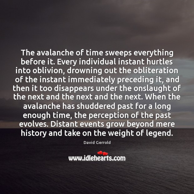 The avalanche of time sweeps everything before it. Every individual instant hurtles David Gerrold Picture Quote