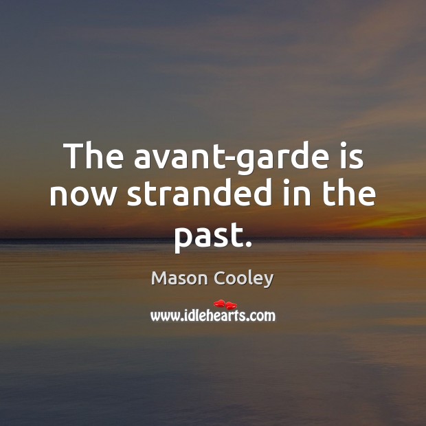 The avant-garde is now stranded in the past. Mason Cooley Picture Quote