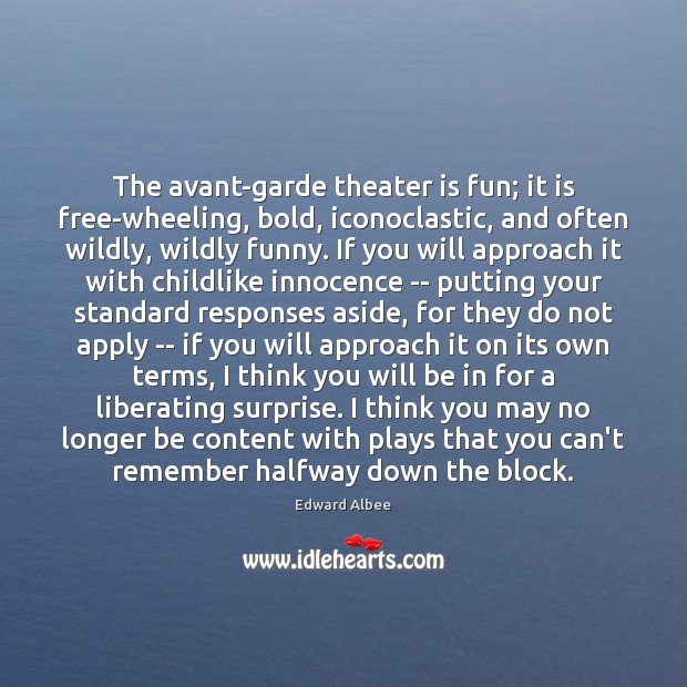 The avant-garde theater is fun; it is free-wheeling, bold, iconoclastic, and often Image