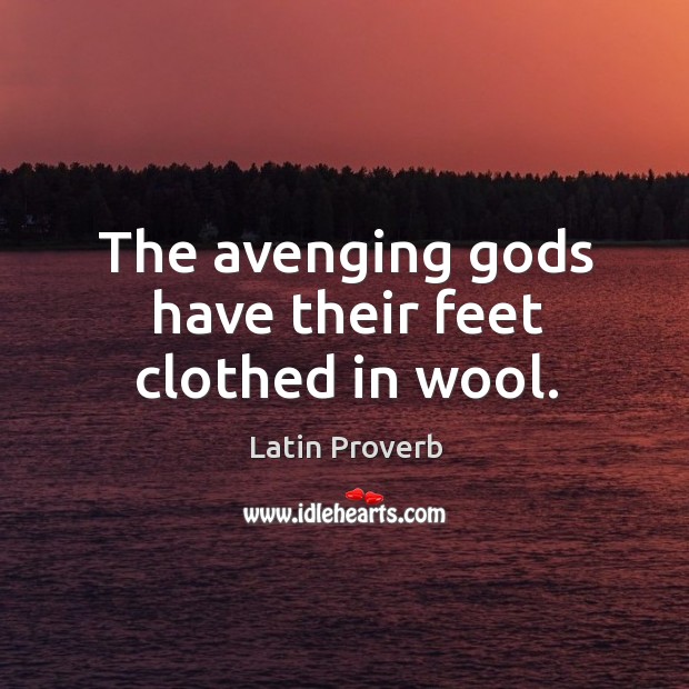 The avenging Gods have their feet clothed in wool. Latin Proverbs Image