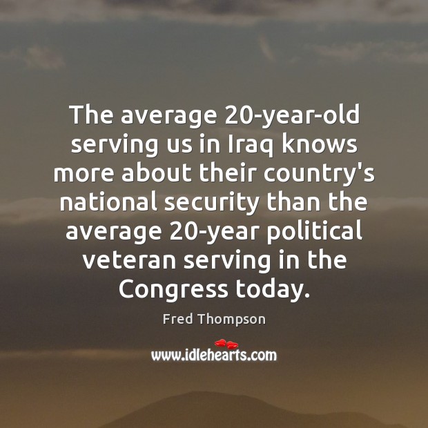 The average 20-year-old serving us in Iraq knows more about their country’s Fred Thompson Picture Quote