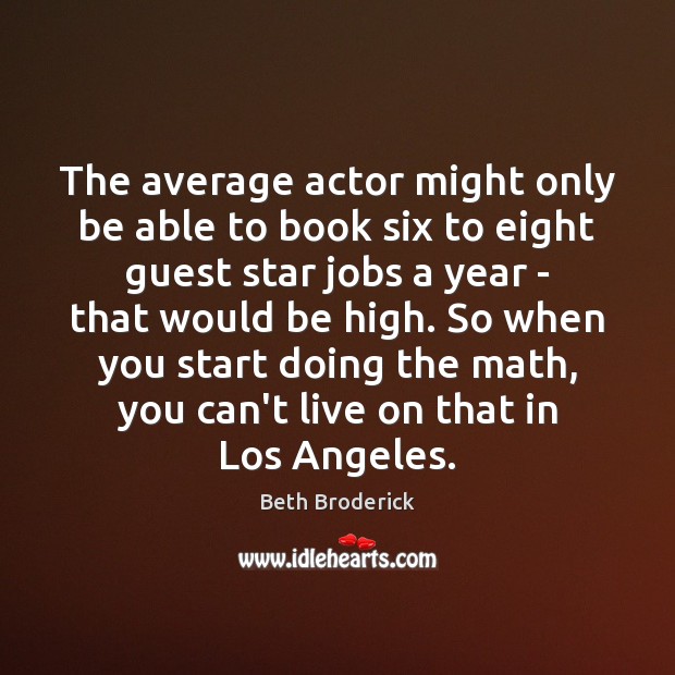 The average actor might only be able to book six to eight Beth Broderick Picture Quote