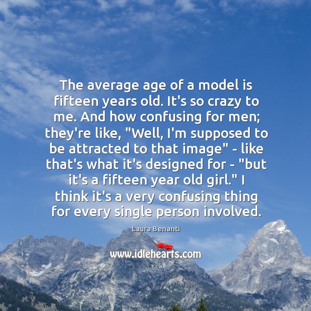 The average age of a model is fifteen years old. It’s so Laura Benanti Picture Quote