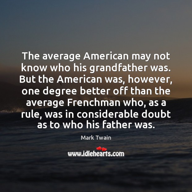 The average American may not know who his grandfather was. But the Mark Twain Picture Quote