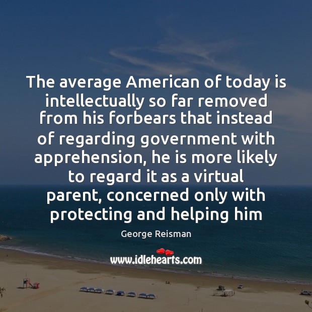 The average American of today is intellectually so far removed from his Image