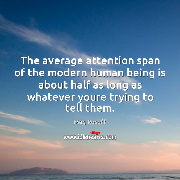 The average attention span of the modern human being is about half Image