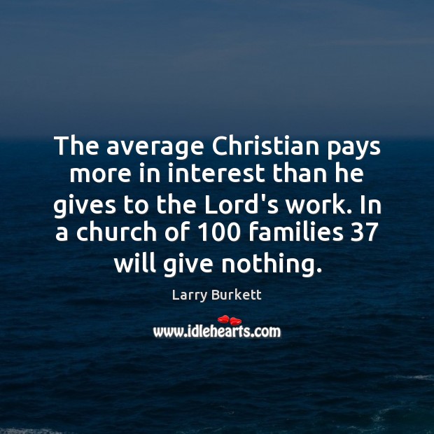 The average Christian pays more in interest than he gives to the Larry Burkett Picture Quote