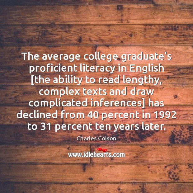 The average college graduate’s proficient literacy in English [the ability to read Charles Colson Picture Quote