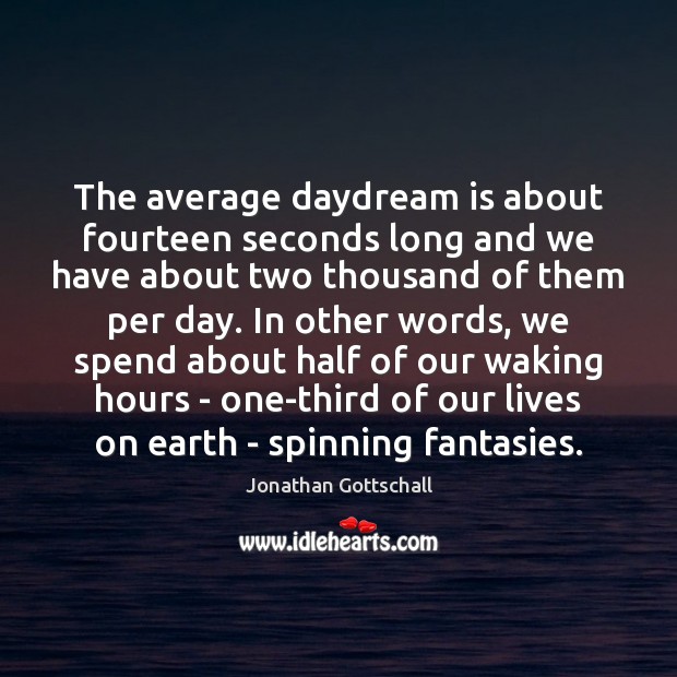 The average daydream is about fourteen seconds long and we have about Jonathan Gottschall Picture Quote