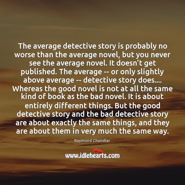 The average detective story is probably no worse than the average novel, Raymond Chandler Picture Quote