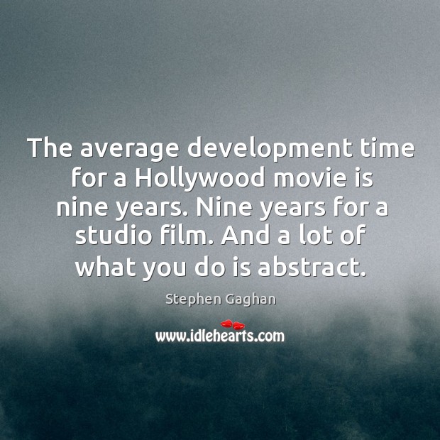 The average development time for a Hollywood movie is nine years. Nine Stephen Gaghan Picture Quote