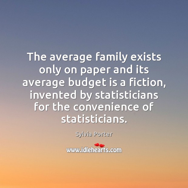 The average family exists only on paper and its average budget is Sylvia Porter Picture Quote