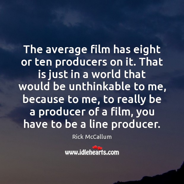 The average film has eight or ten producers on it. That is Rick McCallum Picture Quote