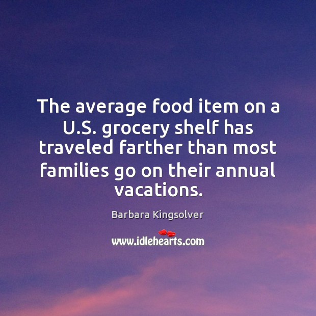The average food item on a U.S. grocery shelf has traveled Barbara Kingsolver Picture Quote