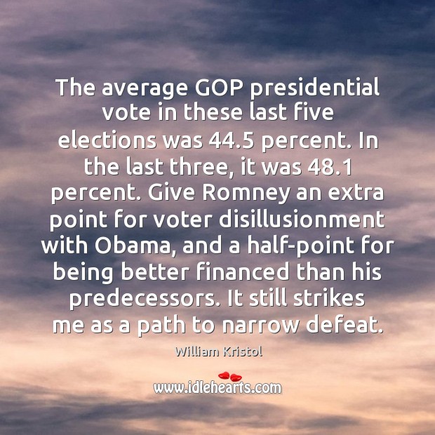 The average GOP presidential vote in these last five elections was 44.5 percent. William Kristol Picture Quote