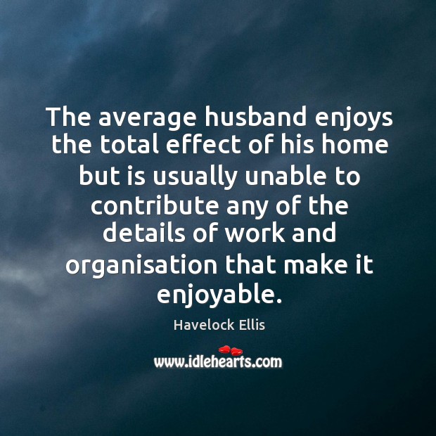 The average husband enjoys the total effect of his home but is usually unable Image