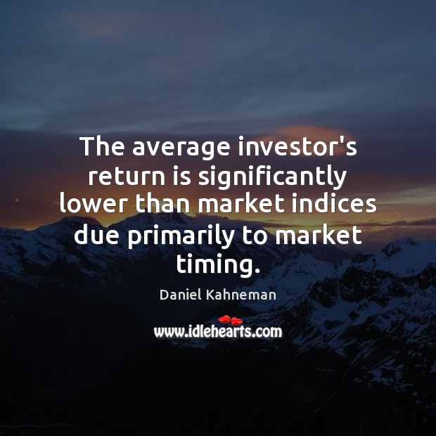The average investor’s return is significantly lower than market indices due primarily Daniel Kahneman Picture Quote