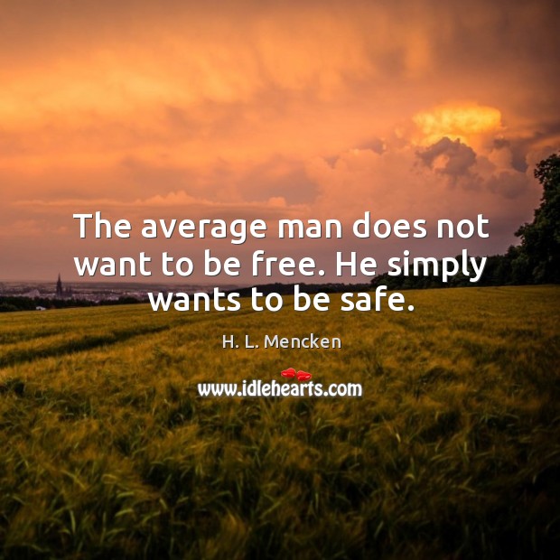 The average man does not want to be free. He simply wants to be safe. H. L. Mencken Picture Quote