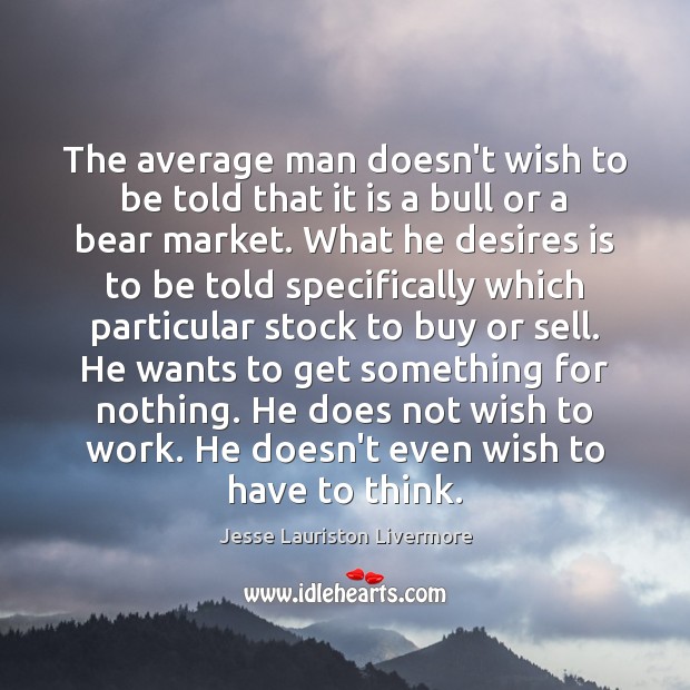 The average man doesn’t wish to be told that it is a Jesse Lauriston Livermore Picture Quote
