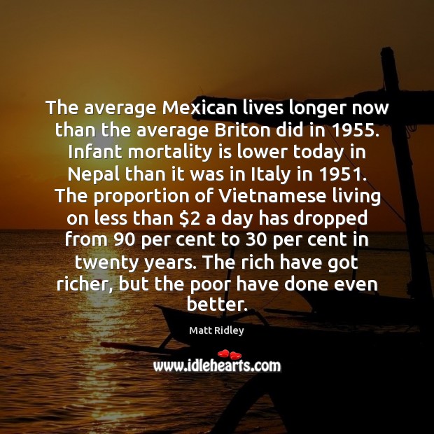 The average Mexican lives longer now than the average Briton did in 1955. Matt Ridley Picture Quote