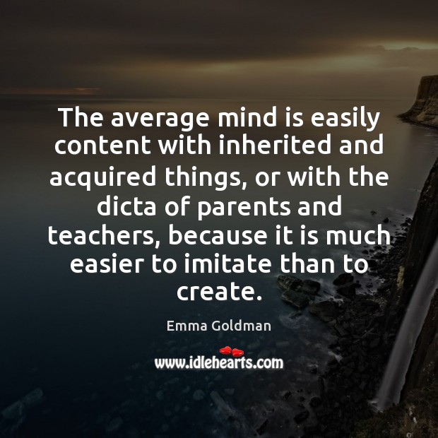 The average mind is easily content with inherited and acquired things, or Emma Goldman Picture Quote