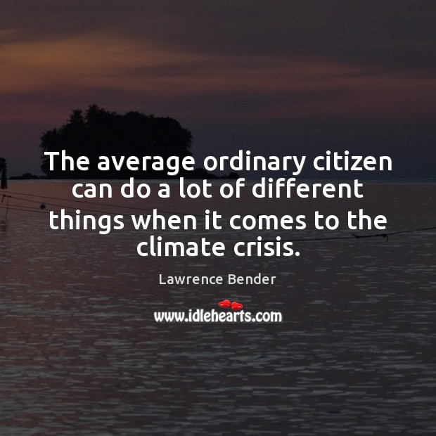The average ordinary citizen can do a lot of different things when Lawrence Bender Picture Quote