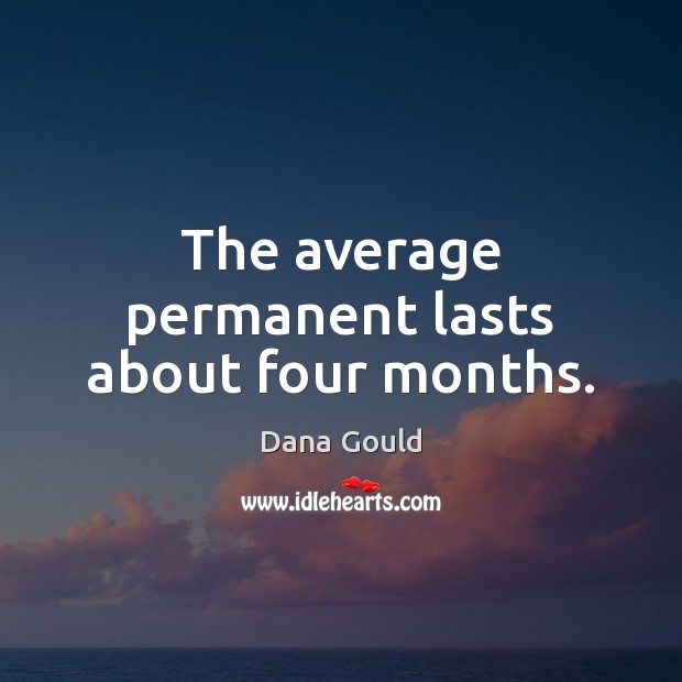 The average permanent lasts about four months. Dana Gould Picture Quote