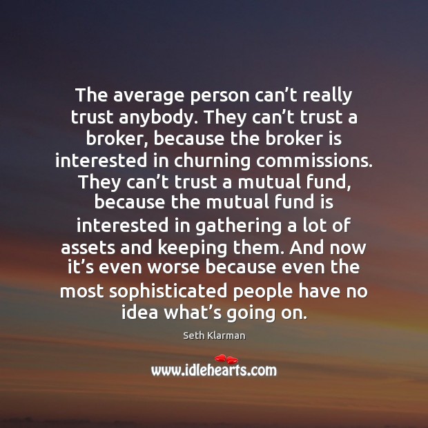 The average person can’t really trust anybody. They can’t trust Seth Klarman Picture Quote