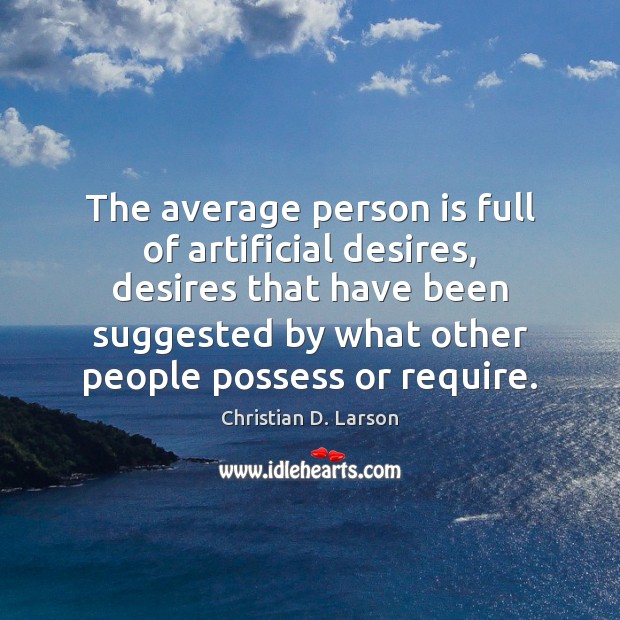 The average person is full of artificial desires, desires that have been Christian D. Larson Picture Quote