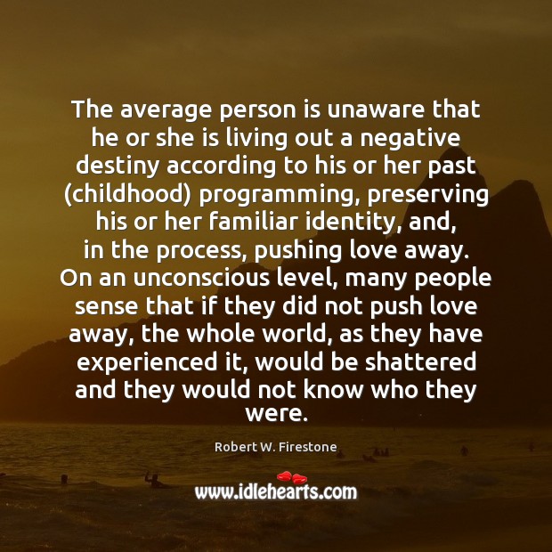 The average person is unaware that he or she is living out Robert W. Firestone Picture Quote