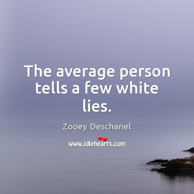 The average person tells a few white lies. Zooey Deschanel Picture Quote