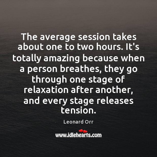 The average session takes about one to two hours. It’s totally amazing Leonard Orr Picture Quote
