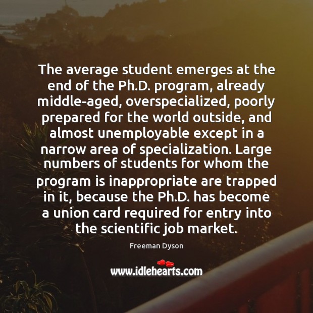 The average student emerges at the end of the Ph.D. program, Freeman Dyson Picture Quote