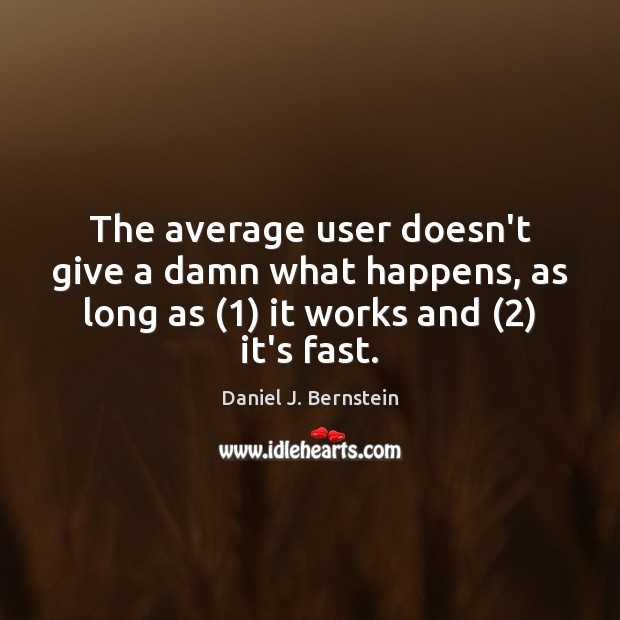 The average user doesn’t give a damn what happens, as long as (1) Daniel J. Bernstein Picture Quote