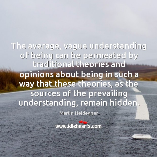 The average, vague understanding of being can be permeated by traditional theories Martin Heidegger Picture Quote
