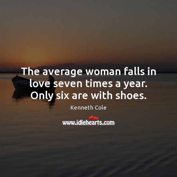 The average woman falls in love seven times a year. Only six are with shoes. Kenneth Cole Picture Quote