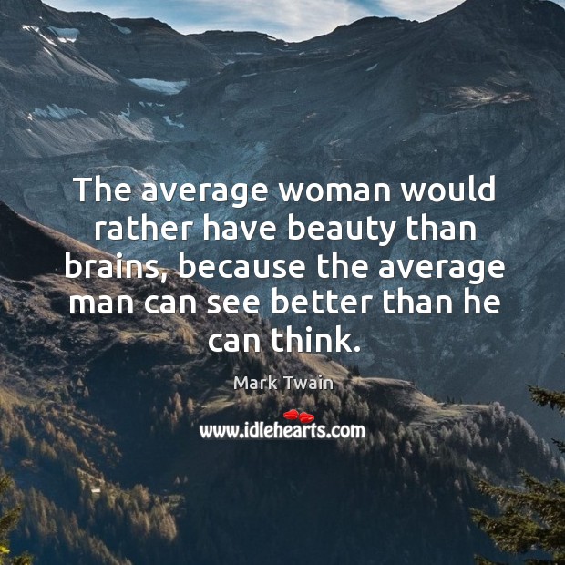 The average woman would rather have beauty than brains, because the average Image