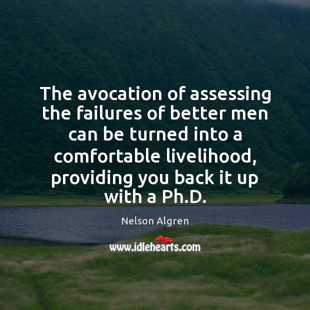 The avocation of assessing the failures of better men can be turned Nelson Algren Picture Quote