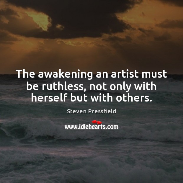 The awakening an artist must be ruthless, not only with herself but with others. Image